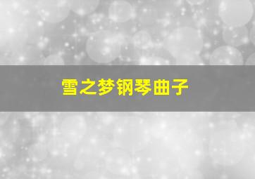 雪之梦钢琴曲子