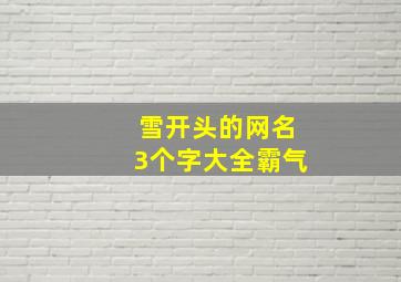 雪开头的网名3个字大全霸气