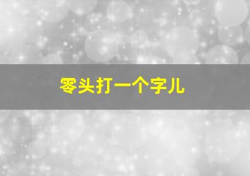 零头打一个字儿