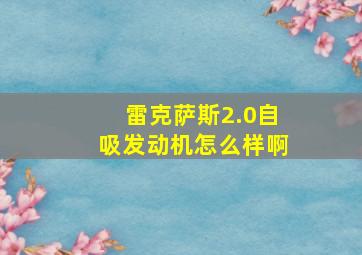 雷克萨斯2.0自吸发动机怎么样啊