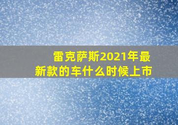 雷克萨斯2021年最新款的车什么时候上市