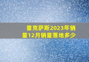 雷克萨斯2023年销量12月销量落地多少