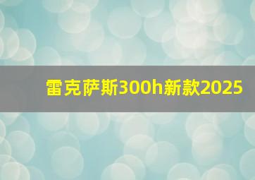 雷克萨斯300h新款2025