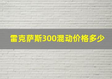 雷克萨斯300混动价格多少