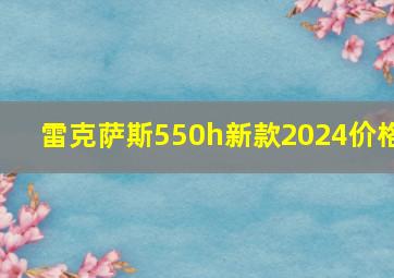 雷克萨斯550h新款2024价格