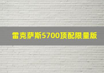 雷克萨斯5700顶配限量版