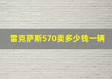 雷克萨斯570卖多少钱一辆