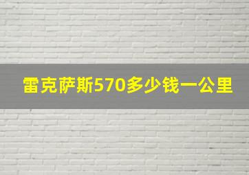 雷克萨斯570多少钱一公里