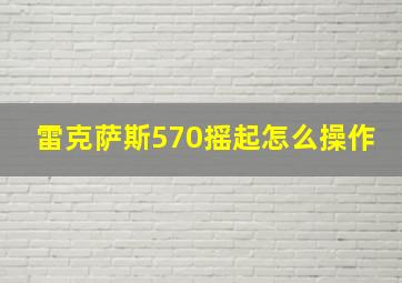 雷克萨斯570摇起怎么操作