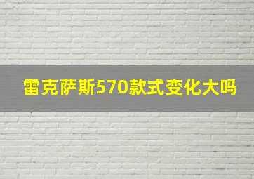 雷克萨斯570款式变化大吗