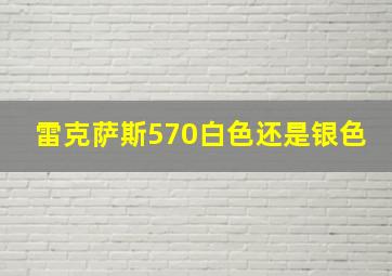 雷克萨斯570白色还是银色