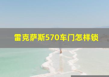 雷克萨斯570车门怎样锁