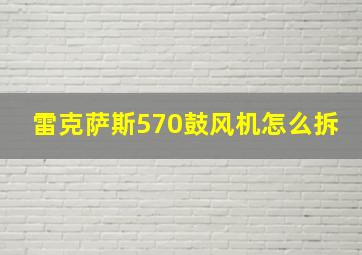 雷克萨斯570鼓风机怎么拆