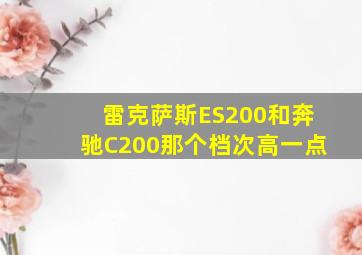 雷克萨斯ES200和奔驰C200那个档次高一点