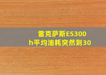 雷克萨斯ES300h平均油耗突然到30