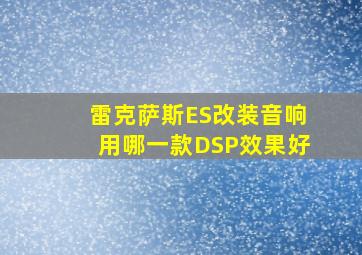 雷克萨斯ES改装音响用哪一款DSP效果好