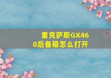 雷克萨斯GX460后备箱怎么打开