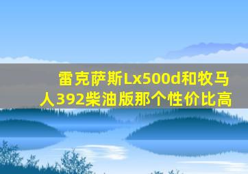 雷克萨斯Lx500d和牧马人392柴油版那个性价比高