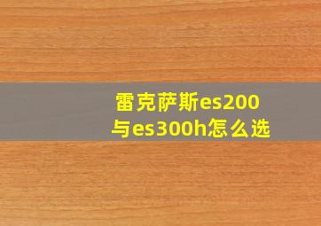 雷克萨斯es200与es300h怎么选