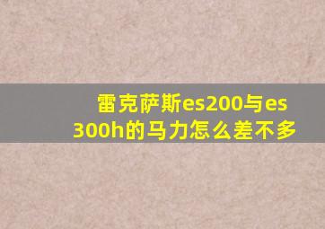 雷克萨斯es200与es300h的马力怎么差不多