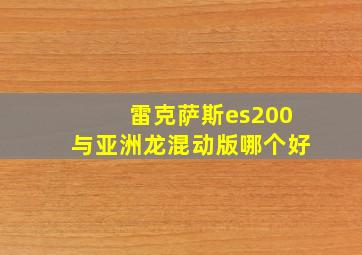 雷克萨斯es200与亚洲龙混动版哪个好