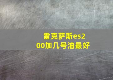 雷克萨斯es200加几号油最好