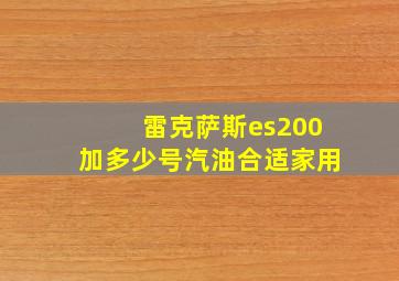 雷克萨斯es200加多少号汽油合适家用