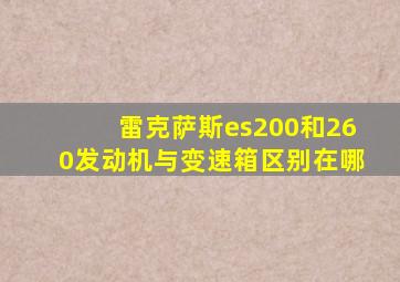 雷克萨斯es200和260发动机与变速箱区别在哪