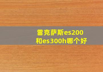 雷克萨斯es200和es300h哪个好