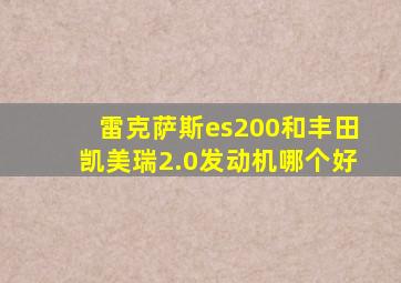 雷克萨斯es200和丰田凯美瑞2.0发动机哪个好