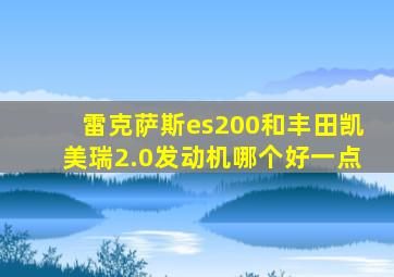 雷克萨斯es200和丰田凯美瑞2.0发动机哪个好一点