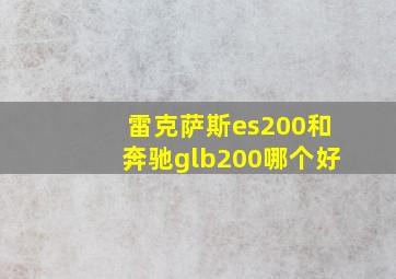 雷克萨斯es200和奔驰glb200哪个好