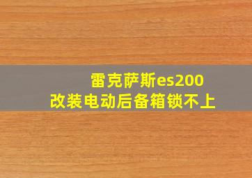 雷克萨斯es200改装电动后备箱锁不上