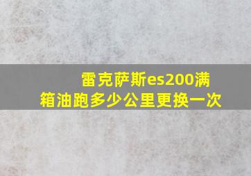 雷克萨斯es200满箱油跑多少公里更换一次