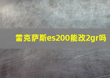 雷克萨斯es200能改2gr吗