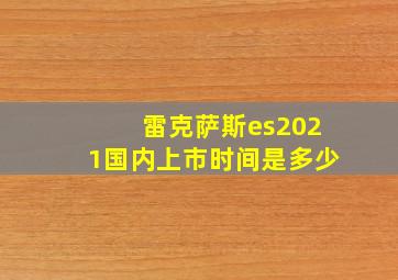 雷克萨斯es2021国内上市时间是多少