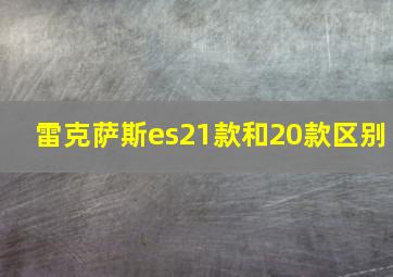 雷克萨斯es21款和20款区别