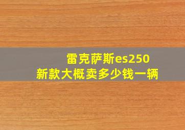 雷克萨斯es250新款大概卖多少钱一辆