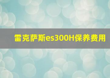 雷克萨斯es300H保养费用