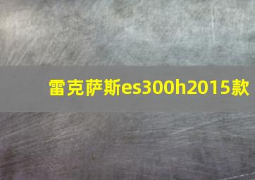 雷克萨斯es300h2015款