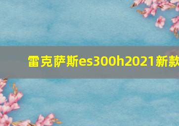 雷克萨斯es300h2021新款