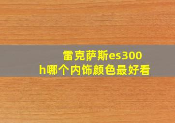 雷克萨斯es300h哪个内饰颜色最好看