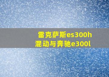 雷克萨斯es300h混动与奔驰e300l