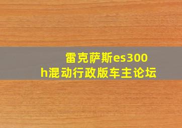 雷克萨斯es300h混动行政版车主论坛