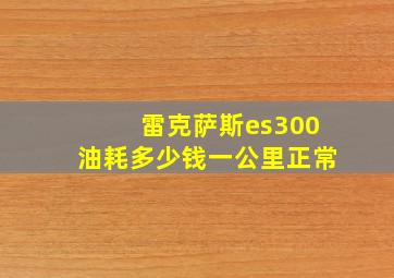 雷克萨斯es300油耗多少钱一公里正常