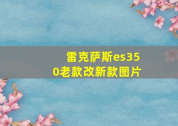 雷克萨斯es350老款改新款图片