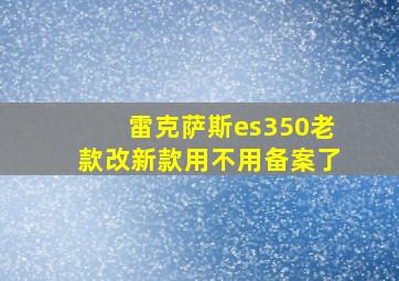 雷克萨斯es350老款改新款用不用备案了