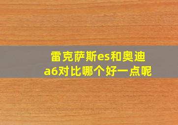 雷克萨斯es和奥迪a6对比哪个好一点呢