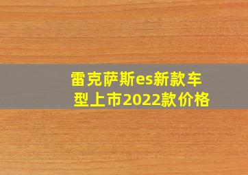 雷克萨斯es新款车型上市2022款价格