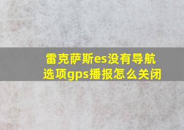 雷克萨斯es没有导航选项gps播报怎么关闭